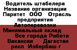 Водитель штабелера › Название организации ­ Паритет, ООО › Отрасль предприятия ­ Автоперевозки › Минимальный оклад ­ 21 000 - Все города Работа » Вакансии   . Дагестан респ.,Избербаш г.